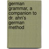 German Grammar, a Companion to Dr. Ahn's German Method by Heinrich Wolfgang Just