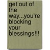 Get Out Of The Way...You'Re Blocking Your Blessings!!! door Derek Smith