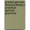 Graded German Lessons Being a Practical German Grammar door William Eysenbach