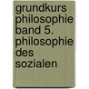 Grundkurs Philosophie Band 5. Philosophie des Sozialen by Wolfgang Detel