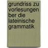 Grundriss Zu Vorlesungen Ber Die Lateinische Grammatik by Ernst Willibald Hübner