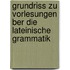 Grundriss Zu Vorlesungen Ber Die Lateinische Grammatik