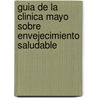 Guia de la Clinica Mayo Sobre Envejecimiento Saludable door Onbekend