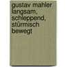 Gustav Mahler   langsam, schleppend, stürmisch bewegt door Peter Wehle