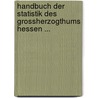 Handbuch Der Statistik Des Grossherzogthums Hessen ... by August Friedrich Wilhelm Crome