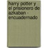Harry Potter y El Prisionero de Azkaban - Encuadernado