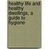 Healthy Life And Healthy Dwellings, A Guide To Hygiene