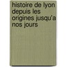 Histoire De Lyon Depuis Les Origines Jusqu'a Nos Jours door Sebastien Charlety