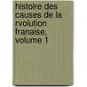 Histoire Des Causes de La Rvolution Franaise, Volume 1 by Adolphe Granier De Cassagnac