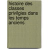 Histoire Des Classes Privilgies Dans Les Temps Anciens door Lon Givodan
