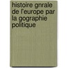 Histoire Gnrale de L'Europe Par La Gographie Politique door Onbekend