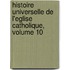 Histoire Universelle de L'Eglise Catholique, Volume 10