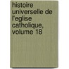 Histoire Universelle de L'Eglise Catholique, Volume 18 by Ren� Fran�Ois Rohrbacher