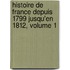 Histoire de France Depuis 1799 Jusqu'en 1812, Volume 1