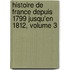Histoire de France Depuis 1799 Jusqu'en 1812, Volume 3