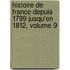 Histoire de France Depuis 1799 Jusqu'en 1812, Volume 9
