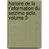 Histoire de La R'Eformation Du Seizime Sicle, Volume 3