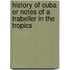 History Of Cuba Or Notes Of A Trabeller In The Tropics