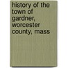 History Of The Town Of Gardner, Worcester County, Mass door William Dodge Herrick