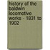 History of the Baldwin Locomotive Works - 1831 to 1902
