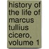 History of the Life of Marcus Tullius Cicero, Volume 1
