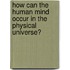 How Can the Human Mind Occur in the Physical Universe?