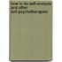 How To Do Self-Analysis And Other Self-Psychotherapies