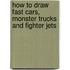How to Draw Fast Cars, Monster Trucks and Fighter Jets