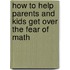 How to Help Parents and Kids Get Over the Fear of Math