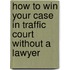 How to Win Your Case In Traffic Court Without a Lawyer