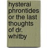 Hysterai Phrontides Or The Last Thoughts Of Dr. Whitby door Daniel Whitby