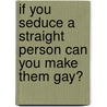 If You Seduce A Straight Person Can You Make Them Gay? door John P. De Cecco
