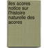 Iles Acores Notice Sur L'Histoire Naturelle Des Acores