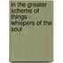 In the Greater Scheme of Things - Whispers of the Soul
