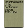 Industrialization Of The Continental Powers, 1780-1914 door Clive Trebilcock