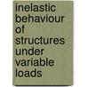 Inelastic Behaviour Of Structures Under Variable Loads by Zenon Mroz