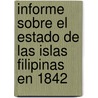 Informe Sobre El Estado de Las Islas Filipinas En 1842 by Sinibaldo De Mas