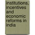 Institutions, Incentives And Economic Reforms In India