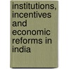 Institutions, Incentives And Economic Reforms In India by Satu Kahkonen