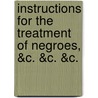 Instructions For The Treatment Of Negroes, &C. &C. &C. door Onbekend