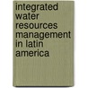 Integrated Water Resources Management In Latin America door Asit K. Biswas