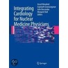 Integrating Cardiology For Nuclear Medicine Physicians by A. Movahed