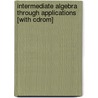 Intermediate Algebra Through Applications [with Cdrom] door Sadie Bragg