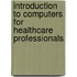 Introduction To Computers For Healthcare Professionals