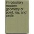 Introductory Modern Geometry Of Point, Ray, And Circle