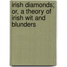 Irish Diamonds; Or, A Theory Of Irish Wit And Blunders door John Smith