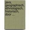 Java, Geographisch, Ethnologisch, Historisch, Door ... by Pieter Johannes Veth
