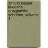 Johann Kaspar Lavater's Ausgewhlte Schriften, Volume 1 by Johann Kaspar Von Orelli