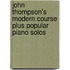 John Thompson's Modern Course Plus Popular Piano Solos