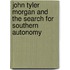 John Tyler Morgan and the Search for Southern Autonomy